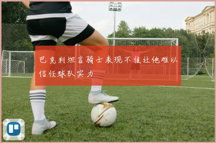 巴克利坦言骑士表现不佳让他难以信任球队实力
