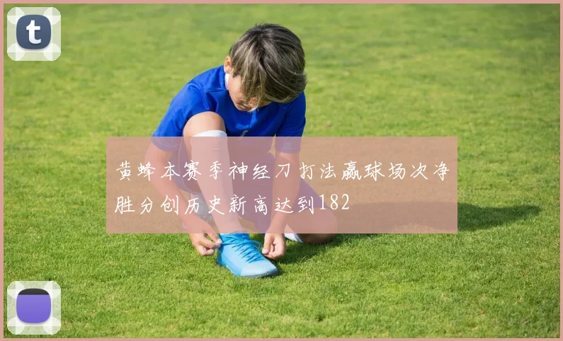 黄蜂本赛季神经刀打法赢球场次净胜分创历史新高达到182